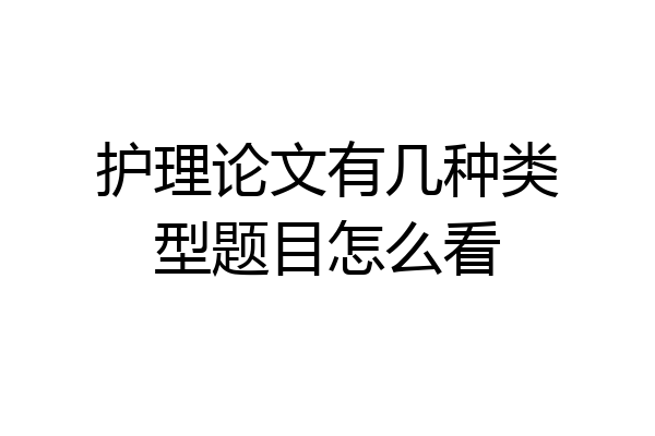护理论文有几种类型题目怎么看