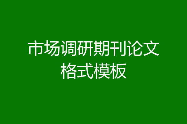 市场调研期刊论文格式模板