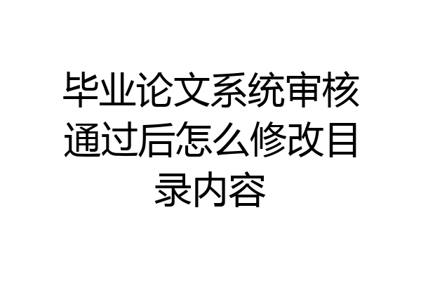 毕业论文系统审核通过后怎么修改目录内容