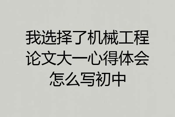 我选择了机械工程论文大一心得体会怎么写初中
