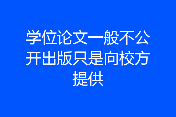 学位论文一般不公开出版只是向校方提供