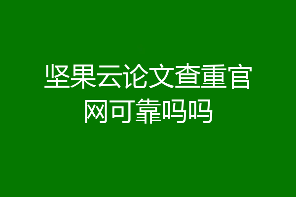 坚果云论文查重官网可靠吗吗
