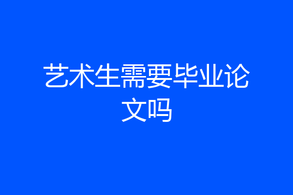 艺术生需要毕业论文吗