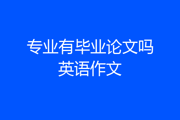 专业有毕业论文吗英语作文