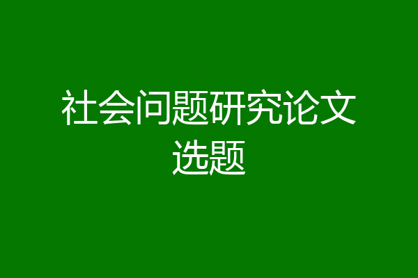 社会问题研究论文选题