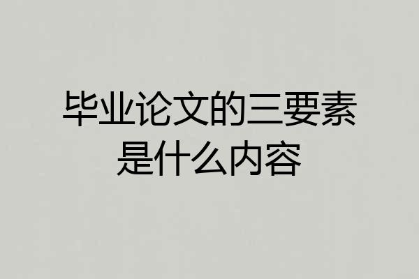 毕业论文的三要素是什么内容