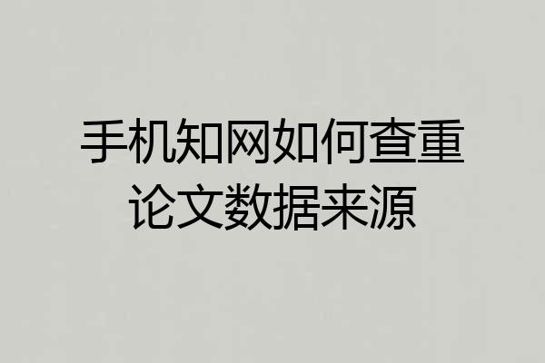 手机知网如何查重论文数据来源