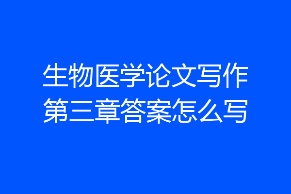 生物医学论文写作第三章答案怎么写