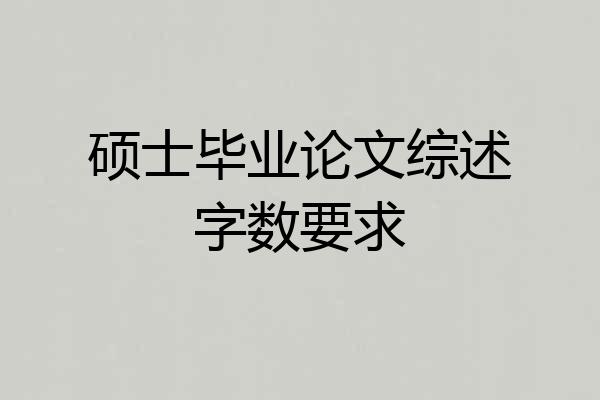 硕士毕业论文综述字数要求
