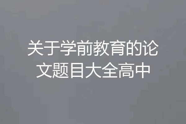 关于学前教育的论文题目大全高中
