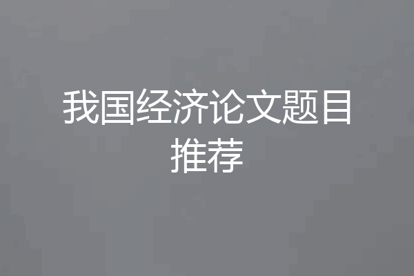 我国经济论文题目推荐