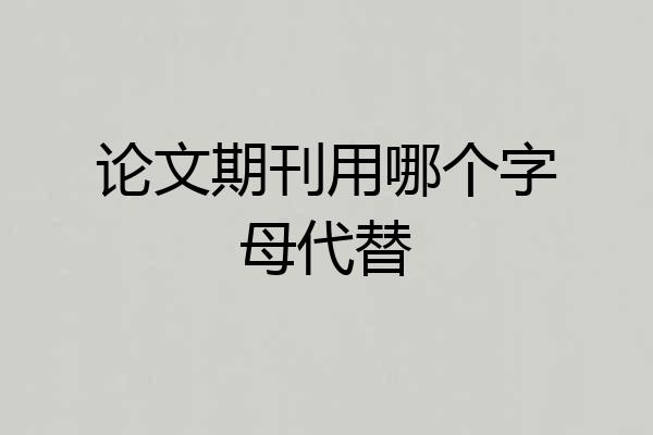 论文期刊用哪个字母代替