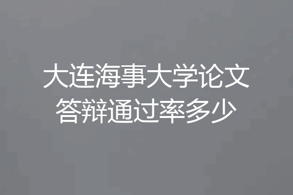 大连海事大学论文答辩通过率多少