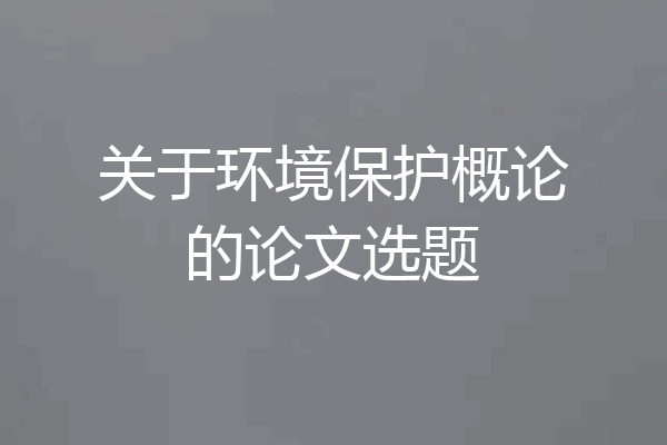 关于环境保护概论的论文选题