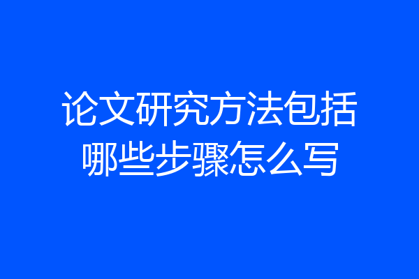 论文研究方法包括哪些步骤怎么写