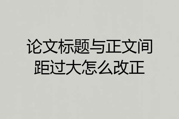 论文标题与正文间距过大怎么改正