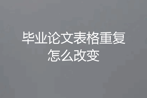 毕业论文表格重复怎么改变