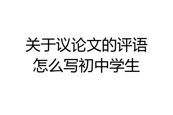 关于议论文的评语怎么写初中学生