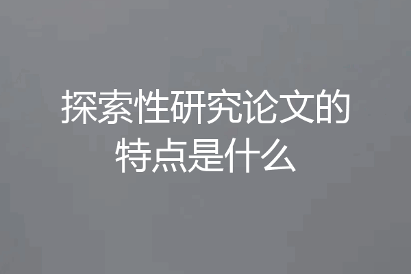 探索性研究论文的特点是什么
