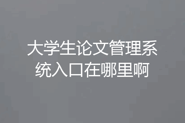大学生论文管理系统入口在哪里啊