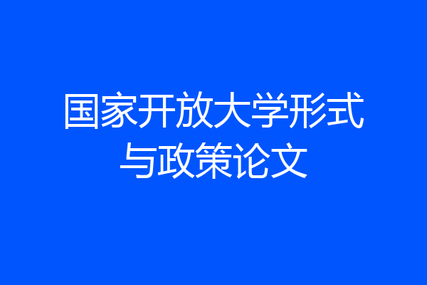 国家开放大学形式与政策论文