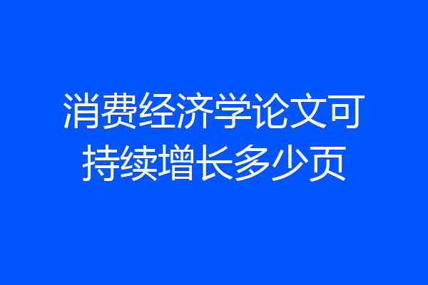 消费经济学论文可持续增长多少页
