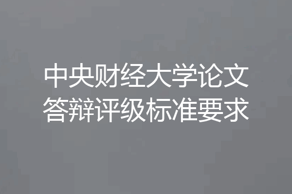 中央财经大学论文答辩评级标准要求