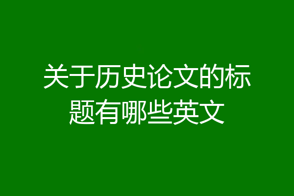 关于历史论文的标题有哪些英文