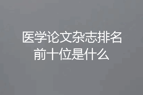 医学论文杂志排名前十位是什么