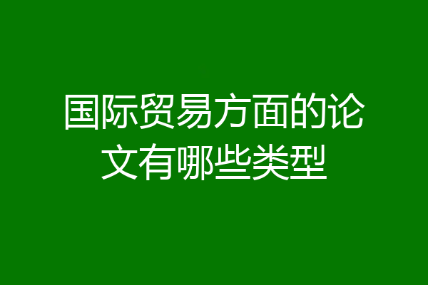 国际贸易方面的论文有哪些类型