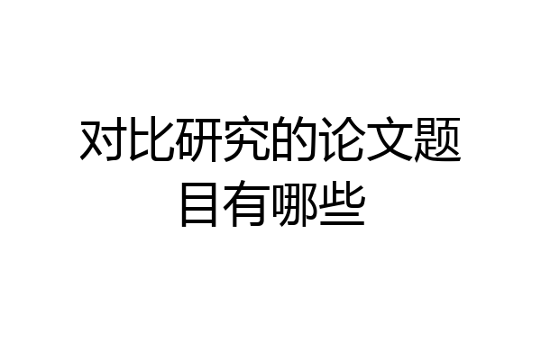 对比研究的论文题目有哪些