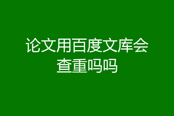 论文用百度文库会查重吗吗
