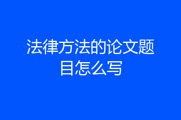 法律方法的论文题目怎么写