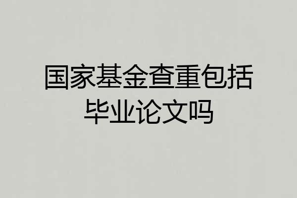 国家基金查重包括毕业论文吗