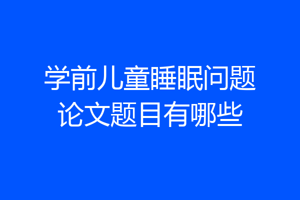 学前儿童睡眠问题论文题目有哪些