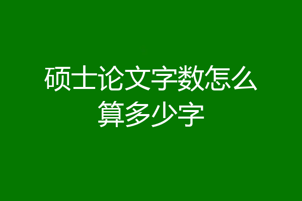 硕士论文字数怎么算多少字