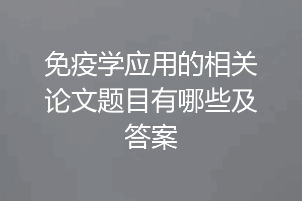 免疫学应用的相关论文题目有哪些及答案