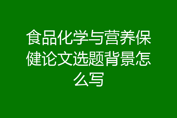 食品化学与营养保健论文选题背景怎么写