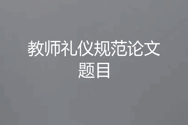 教师礼仪规范论文题目