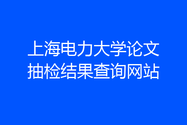 上海电力大学论文抽检结果查询网站