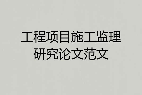 工程项目施工监理研究论文范文