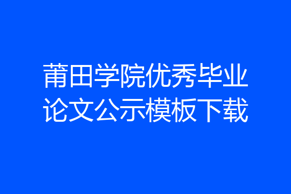 莆田学院优秀毕业论文公示模板下载