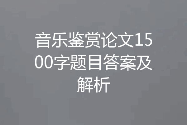 音乐鉴赏论文1500字题目答案及解析