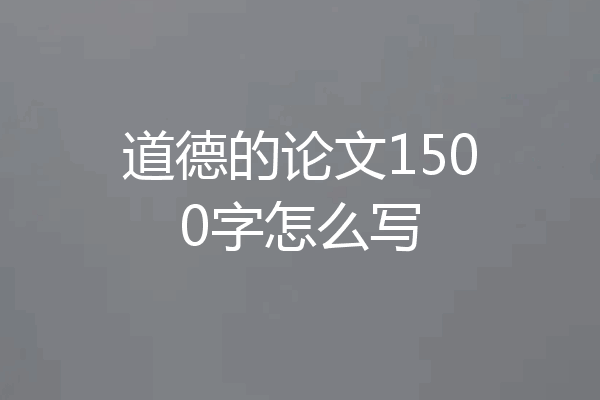 道德的论文1500字怎么写