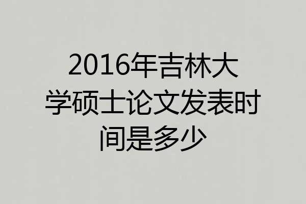 2016年吉林大学硕士论文发表时间是多少