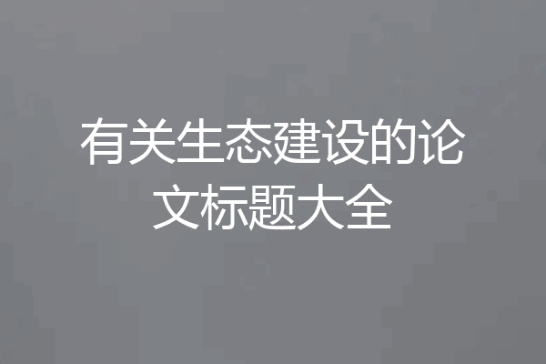 有关生态建设的论文标题大全