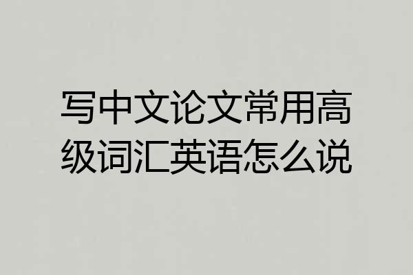 写中文论文常用高级词汇英语怎么说