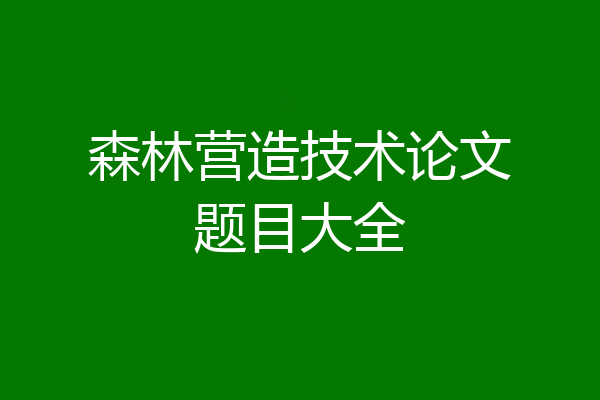 森林营造技术论文题目大全