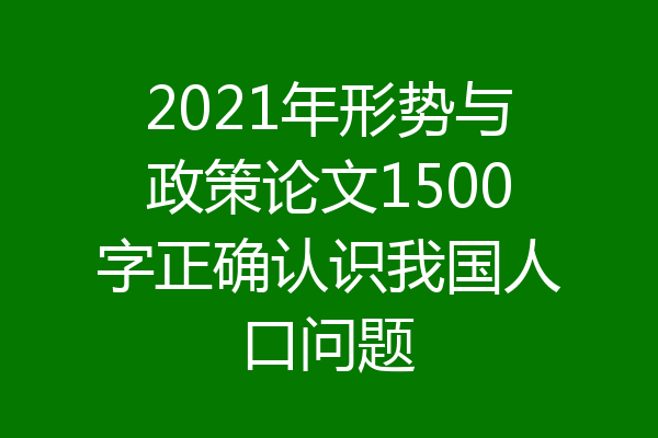 2021年形势与政策论文1500字正确认识我国人口问题