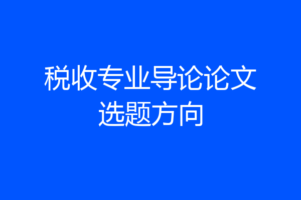税收专业导论论文选题方向
